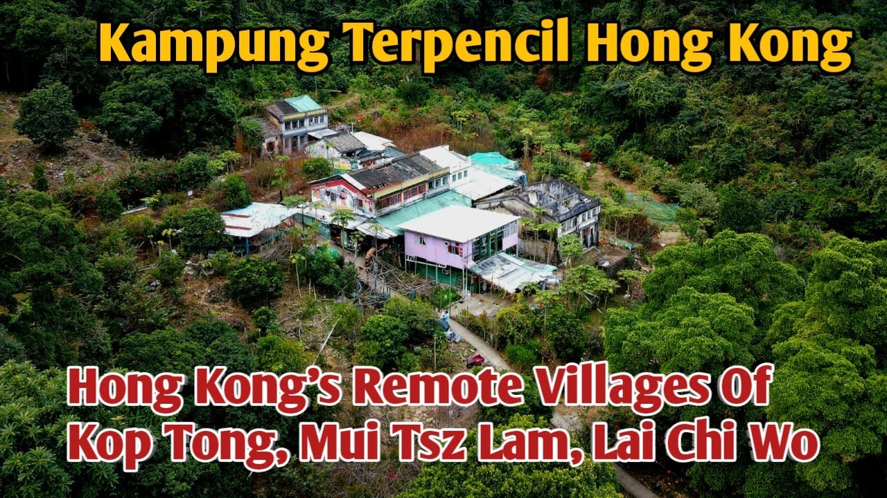 Hong Kong's Remote Villages Of Kop Tong,Mui Tsz Lam, And Lai Chi Wo
