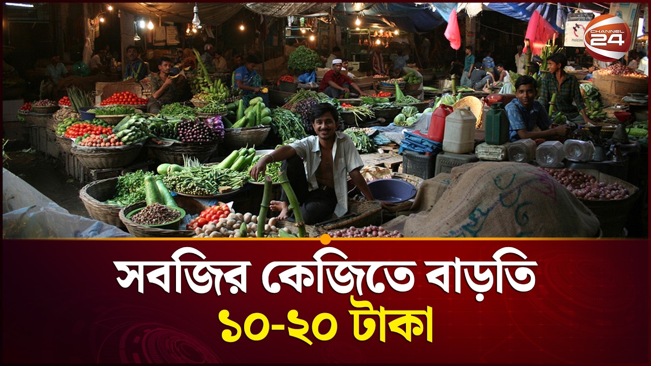 সরবরাহ ব্যাহত, ঢাকার বাজারে সবজির কেজিতে বাড়তি ১০–২০ টাকা | Bazar Situation | Channel 24