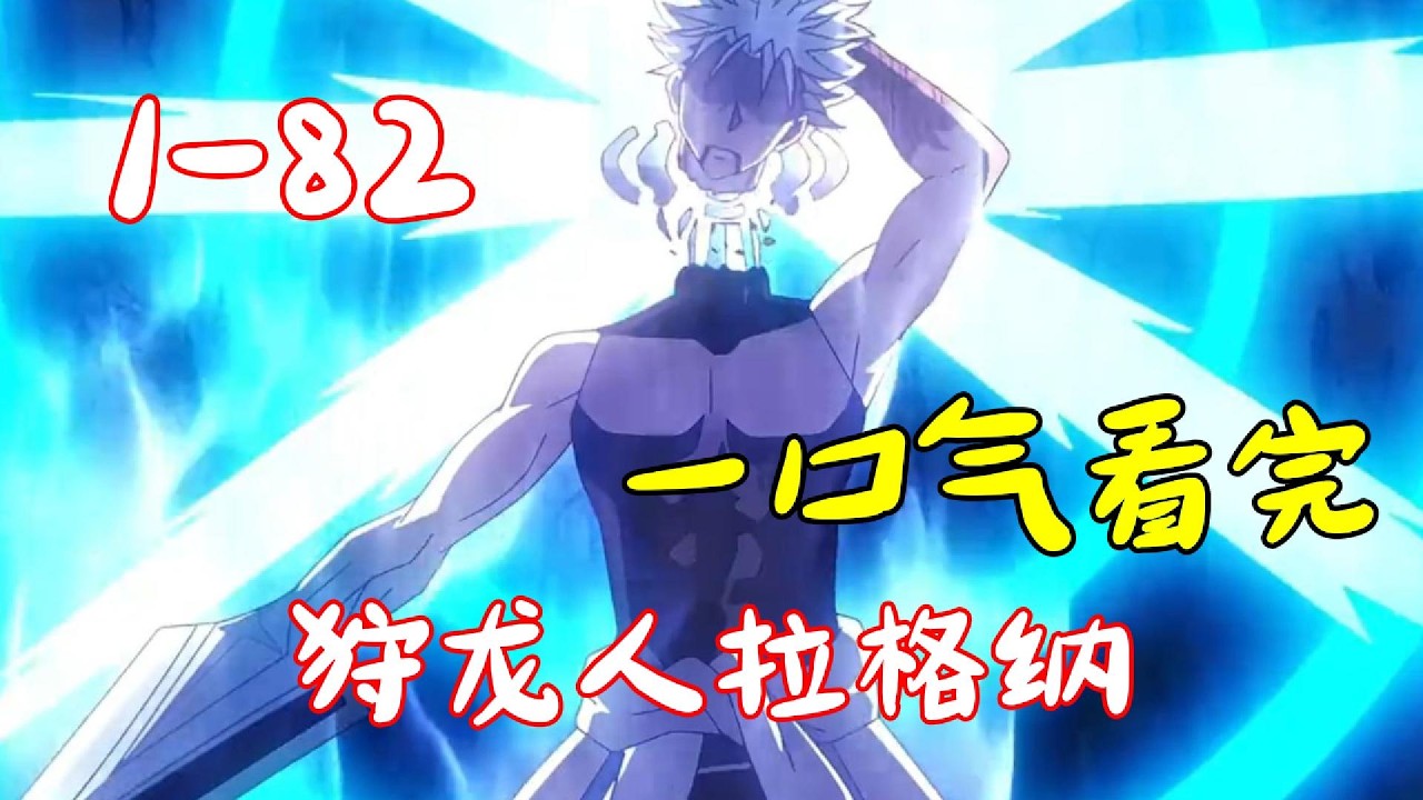 一口氣看完【狩龍人拉格納】1~82全集完整版，擊退咆哮再遇魔劍，拉格納車輪大戰一人鬥全族，見血必殺大話連篇，月爪龍棄劍跑路或還有後手！狩龍人拉格納，7月新番