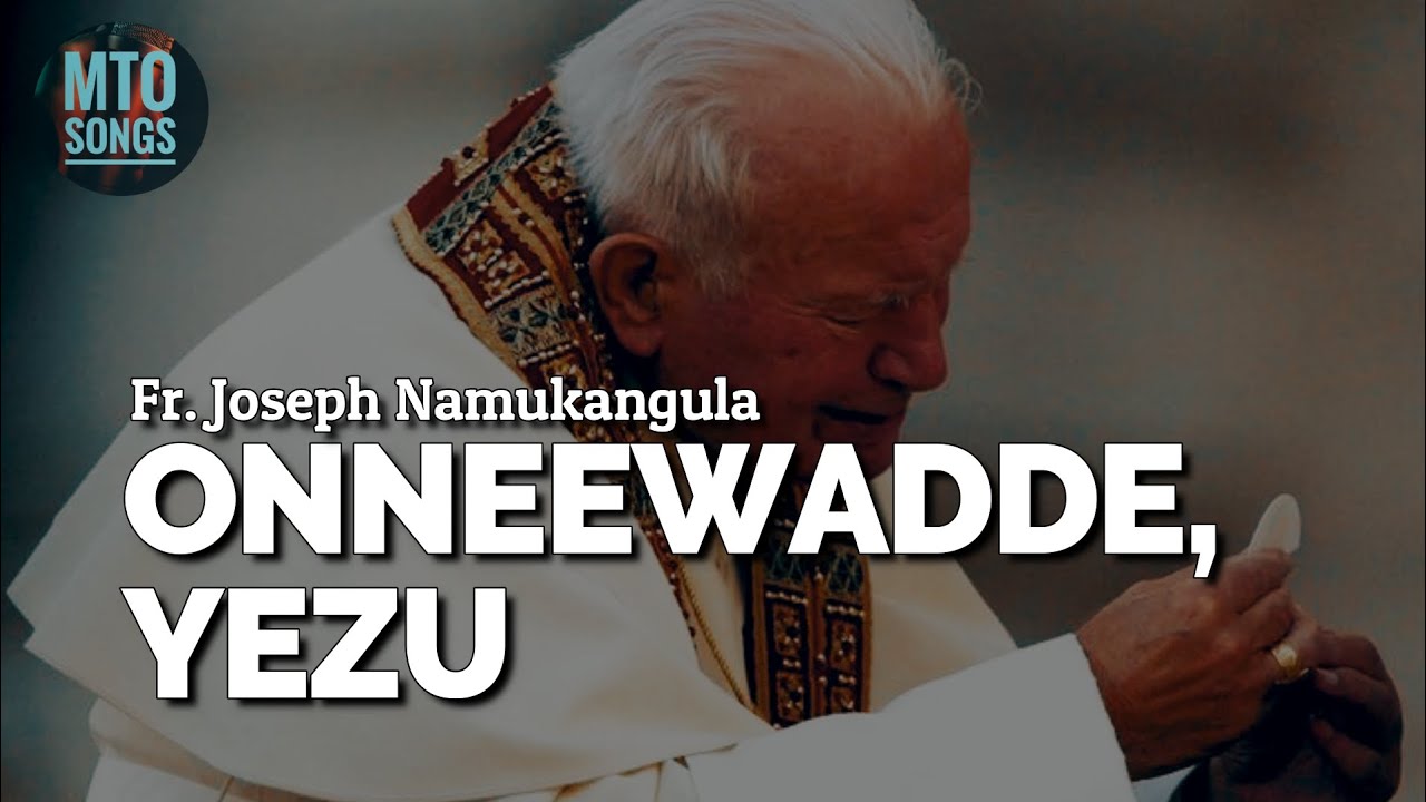 ONNEEWADDE, YEZU | Fr. Joseph Namukangula (MTO 131)