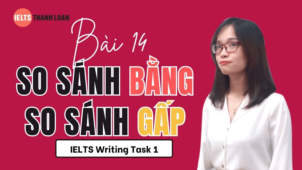 Bài 14: So sánh BẰNG & So sánh GẤP trong IELTS Writing Task 1 cho người mới| IELTS Thanh Loan