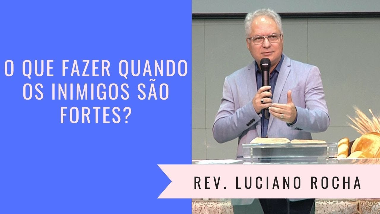 O QUE FAZER QUANDO OS INIMIGOS SÃO FORTES? - Rev. Luciano Rocha