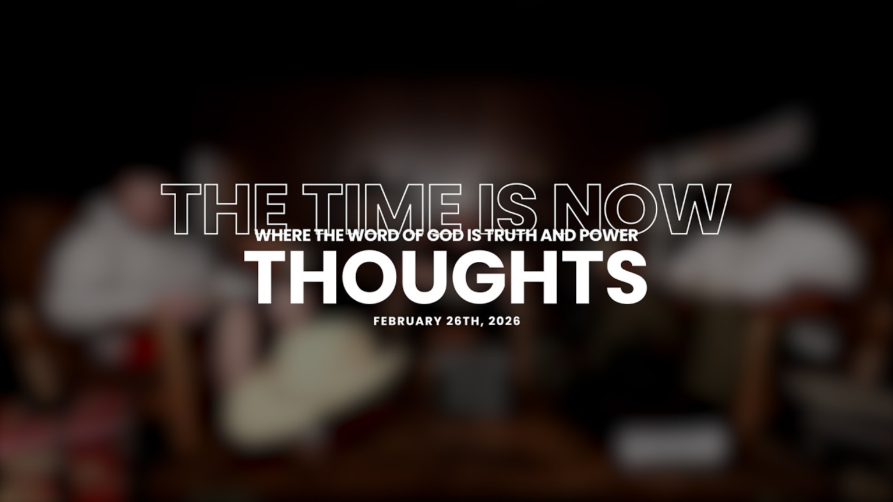 The Time is Now - God’s Thoughts vs Our Thoughts and Why His Ways Are Higher