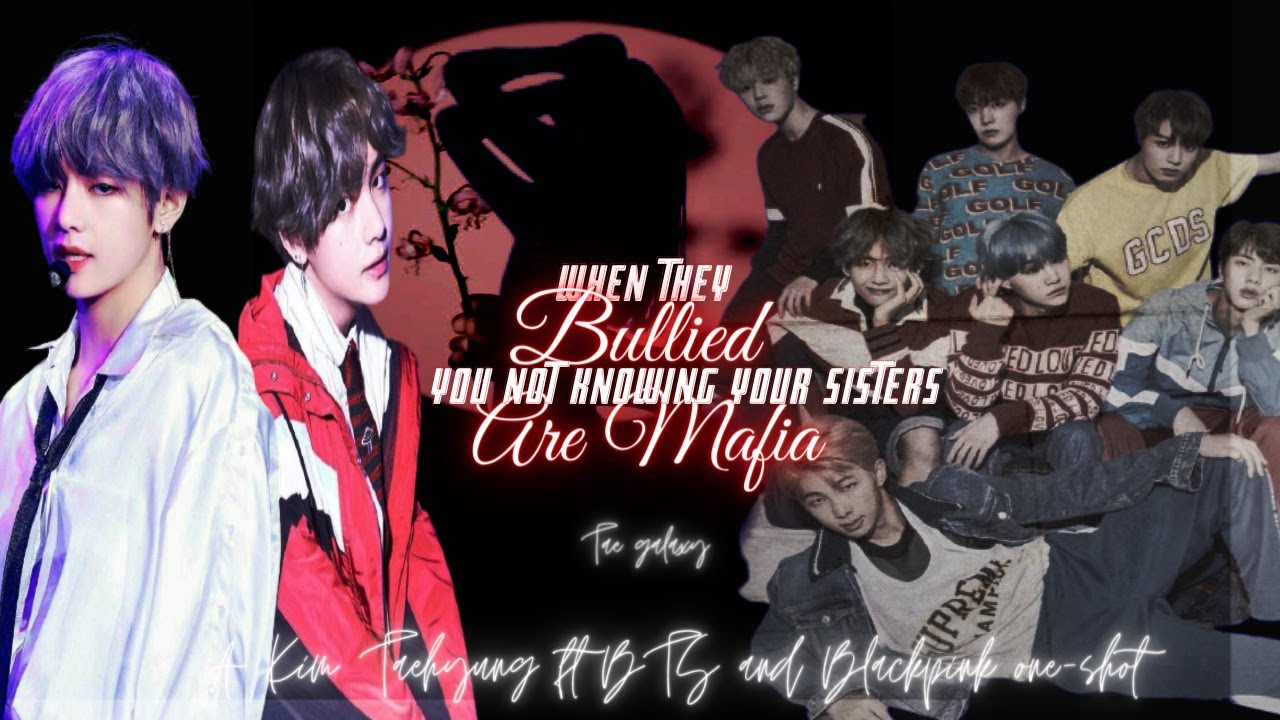 When they bullied you not knowing your sisters are mafia queens||Taehyung ft BTS and Blackpink ff ||