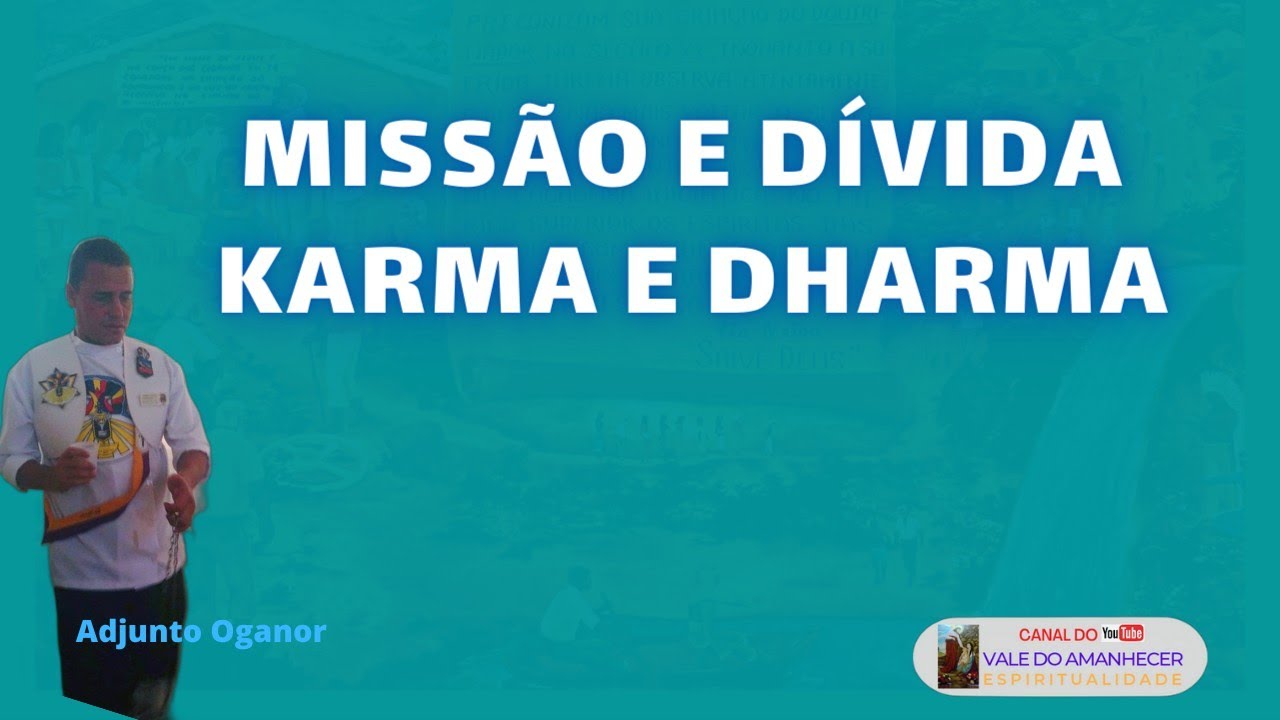 DÍVIDA E MISSÃO, KARMA E DHARMA - ADJUNTO OGANOR MESTRE JORGE FRANÇA - VALE DO AMANHECER