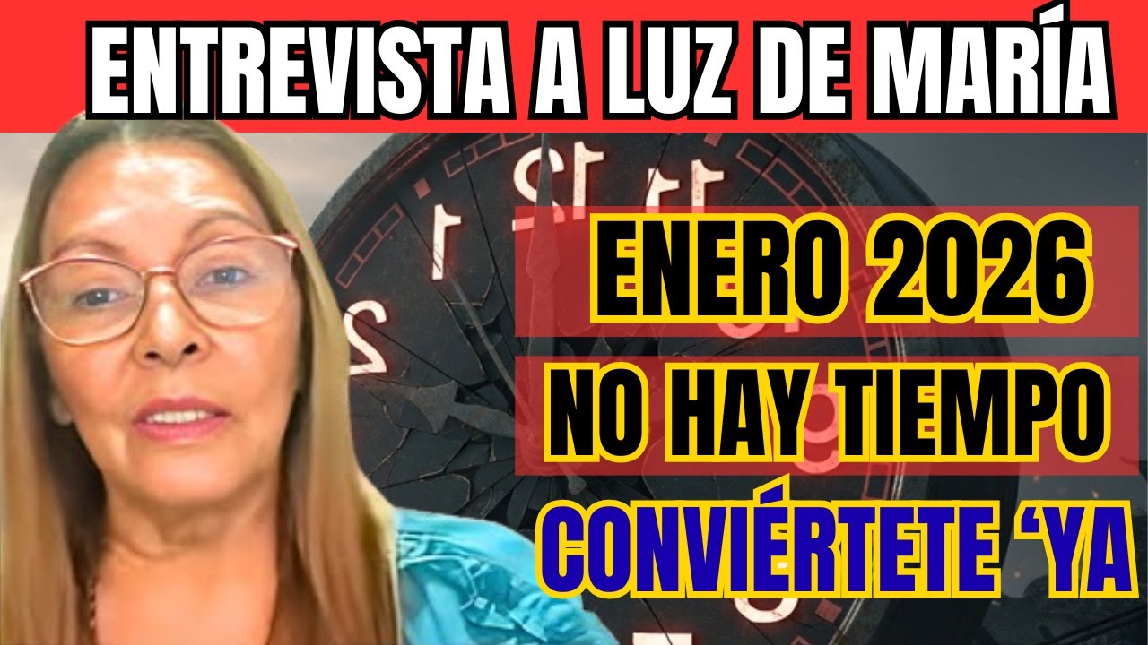 ENTREVISTA A LUZ DE MARÍA, “ENERO 2026” No hay tiempo, conviértanse ya…