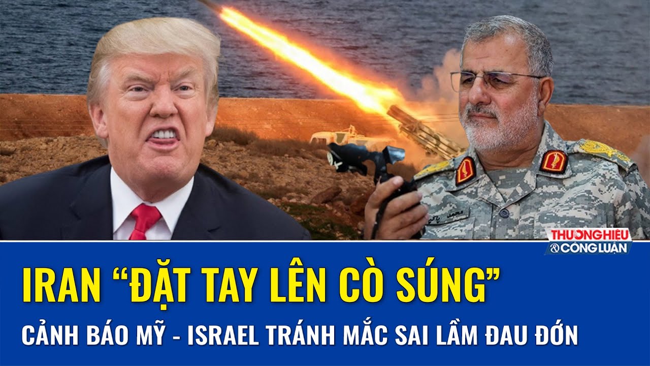 Tư lệnh Vệ binh Iran cứng rắn tuyên bố “đặt tay lên cò súng”, cảnh báo Mỹ - Israel tránh mắc sai lầm