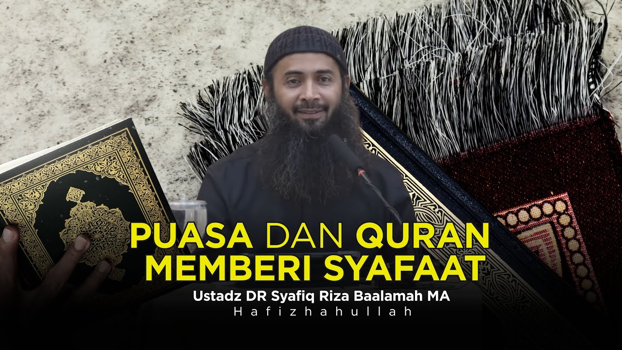 KETIKA PUASA DAN QURAN MEMBERIKAN SYAFAAT - USTADZ DR SYAFIQ RIZA BASALAMAH MA