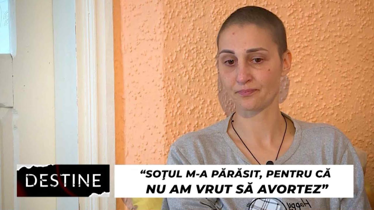 DESTINE: “Soţul m-a părăsit, pentru că nu am vrut să avortez