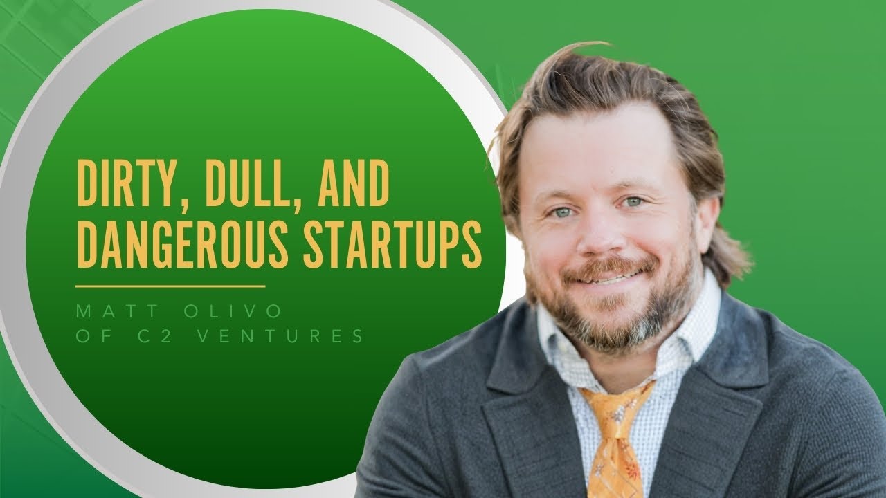 Investing In Dirty, Dull, And Dangerous Startups With Matt Olivo Of C2 Ventures