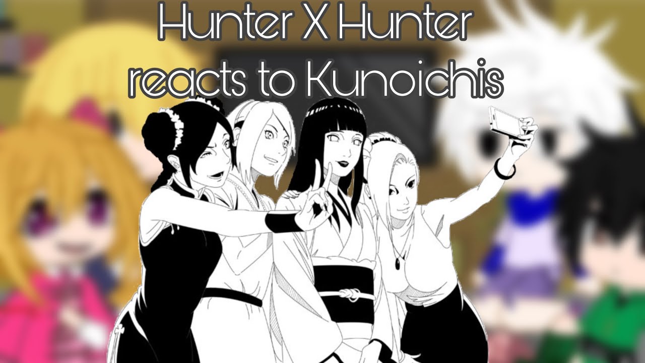 Hunter X Hunter reacts to Kunoichis