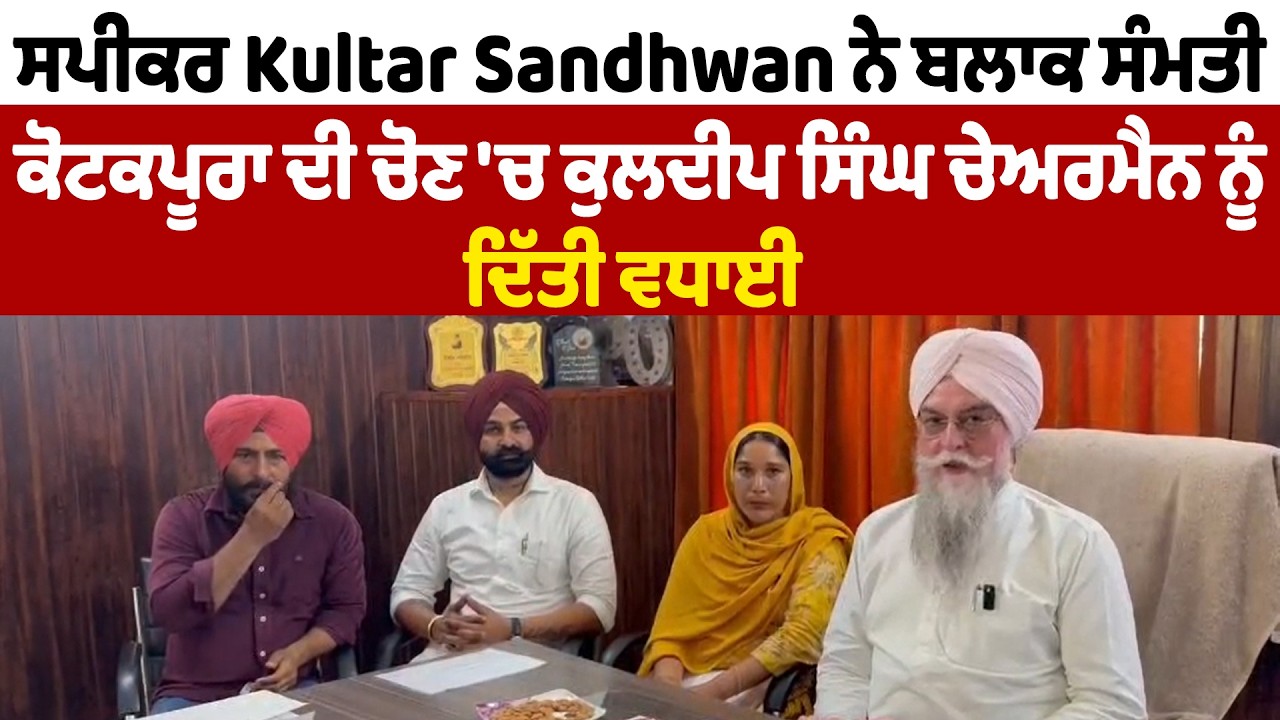 ਸਪੀਕਰ Kultar Sandhwan ਨੇ ਬਲਾਕ ਸੰਮਤੀ ਕੋਟਕਪੂਰਾ ਦੀ ਚੋਣ 'ਚ ਕੁਲਦੀਪ ਸਿੰਘ ਚੇਅਰਮੈਨ ਨੂੰ ਦਿੱਤੀ ਵਧਾਈ