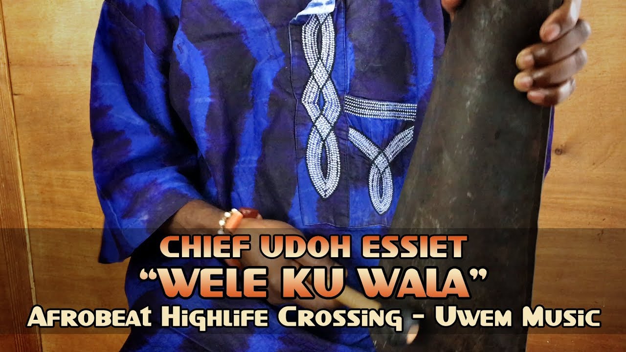 Chief Udoh Essiet in &ldquo;Wele Ku Wala&rdquo; - Afrobeat Highlife Crossing