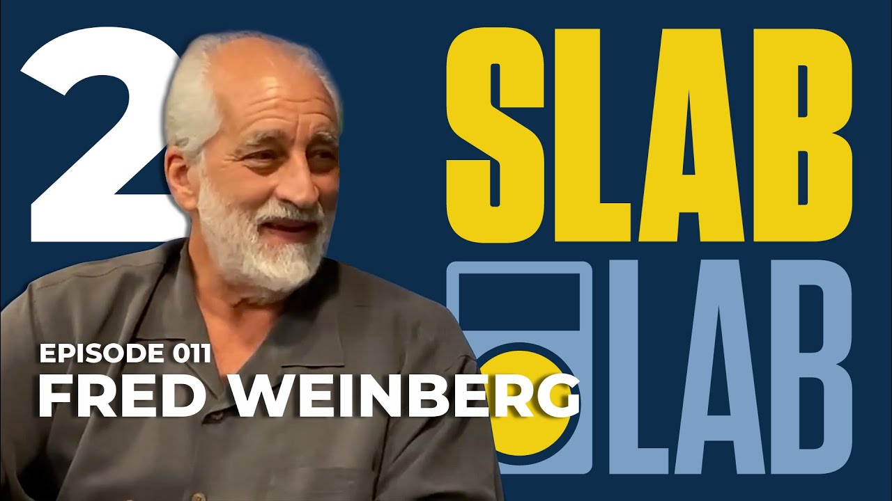 Slab Lab Episode 11 |  Fred Weinberg Part 2