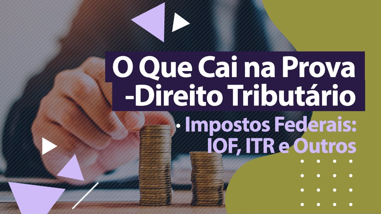 Direito Tribut&aacute;rio - Impostos Federais: IOF, ITR e Outros