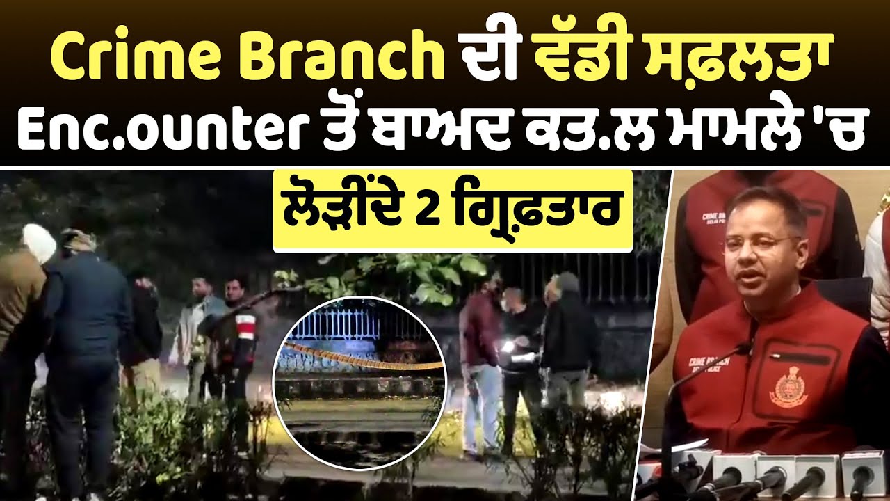 Delhi | Crime Branch ਦੀ ਵੱਡੀ ਸਫ਼ਲਤਾ Enc.ounter ਤੋਂ ਬਾਅਦ ਕਤ.ਲ ਮਾਮਲੇ 'ਚ ਲੋੜੀਂਦੇ 2 ਗ੍ਰਿਫ਼ਤਾਰ