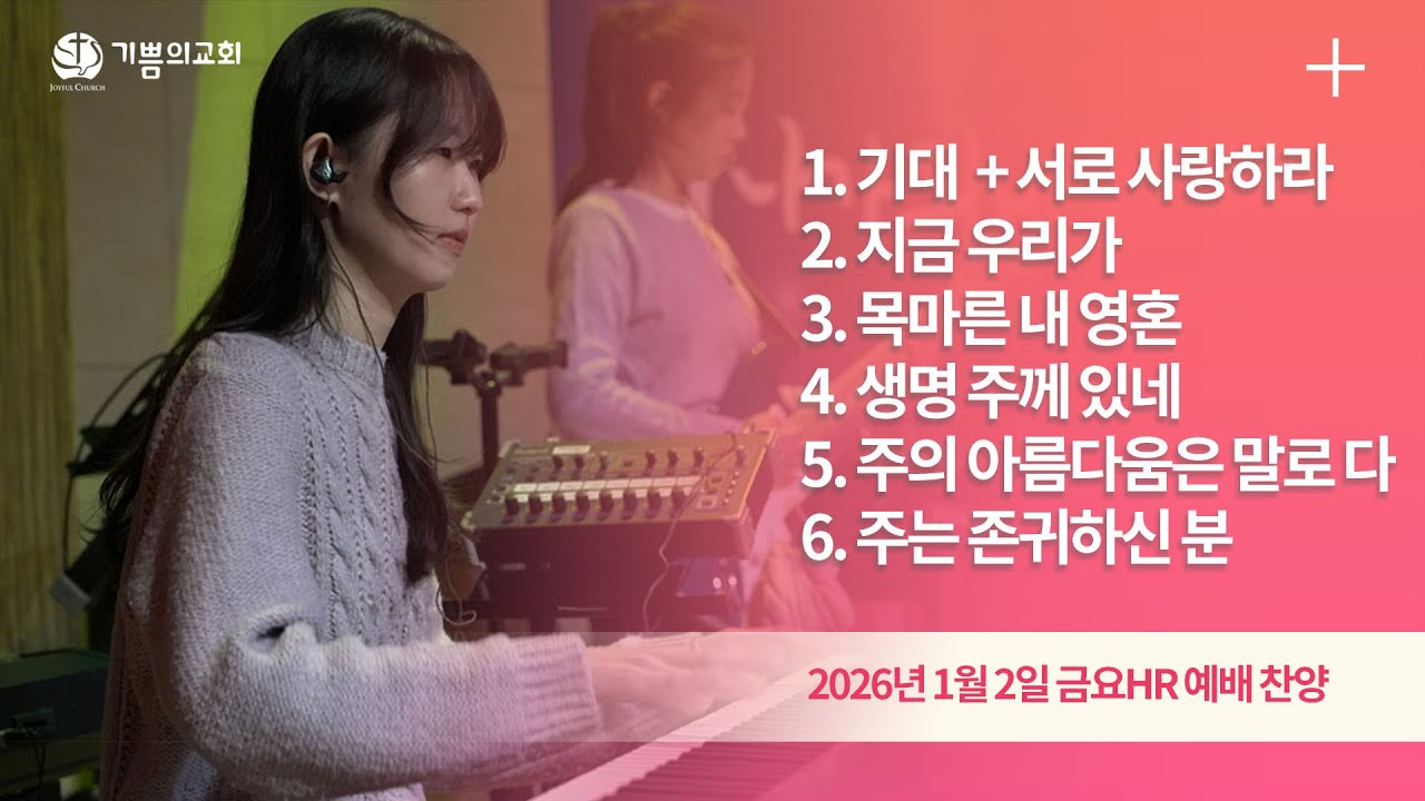 2026년 1월 2일 용인기쁨의교회 금요HR예배 찬양(기대 + 서로 사랑하라, 지금 우리가, 목마른 내 영혼, 생명 주께 있네, 주의 아름다움은 말로 다, 주는 존귀하신 분)