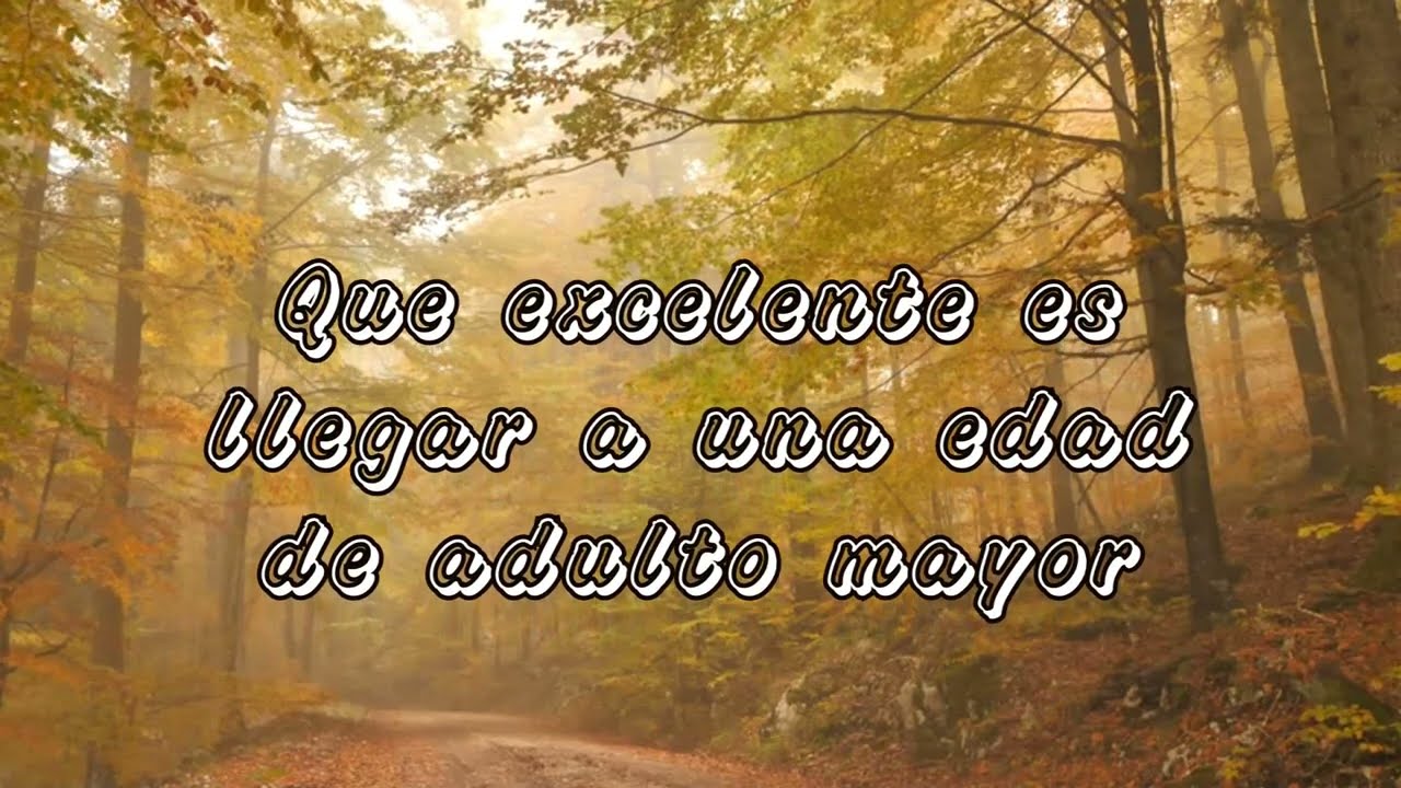 Que excelente es llegar a una edad de adulto mayor