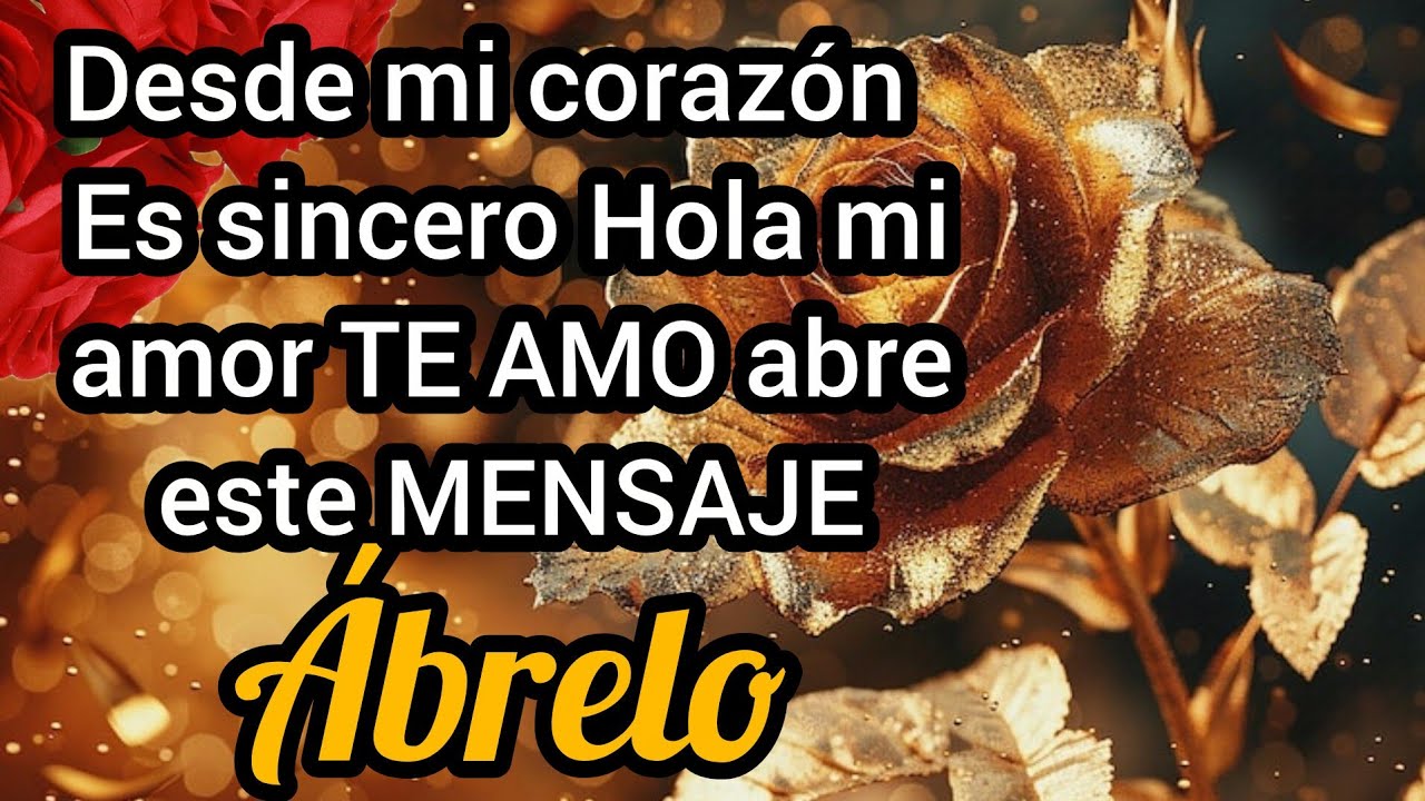 desde mi corazon Es sincero Hola mi amor TE AMO mira este MENSAJE DE AMOR bonito es para ti