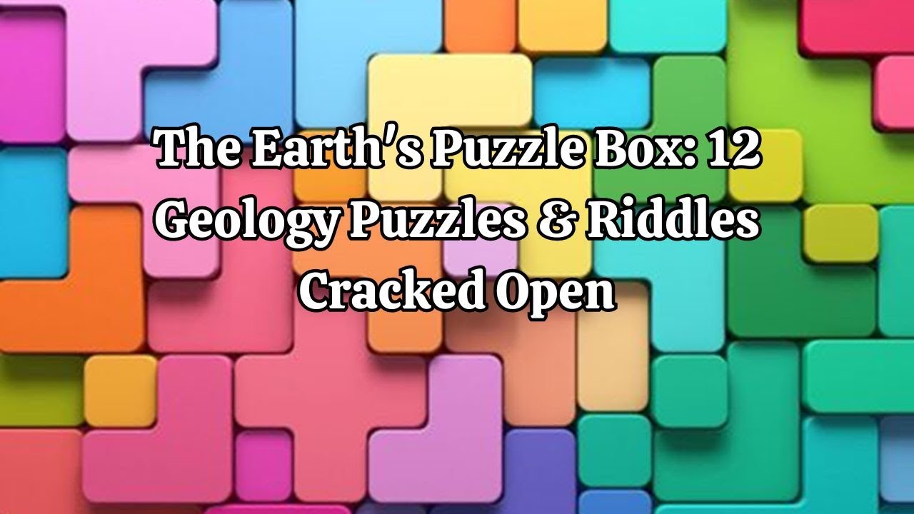 The Earth's Puzzle Box 12 Geology Puzzles & Riddles Cracked Open