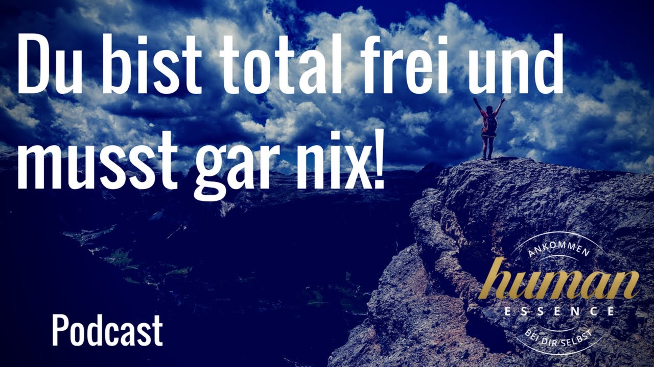 Du bist total frei und musst gar nichts!