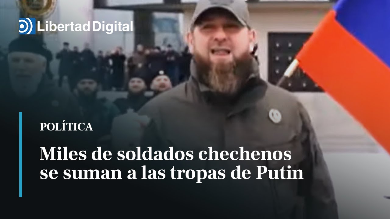 Miles de soldados chechenos se suman a las tropas de Putin en la guerra contra Ucrania
