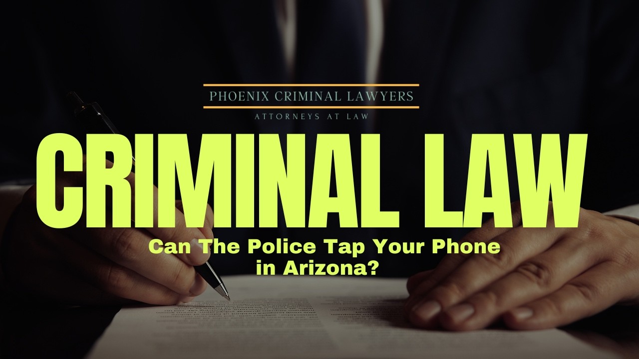 Can The Police Tap Your Phone in Arizona? | Phoenix Criminal Lawyer Explains the Law