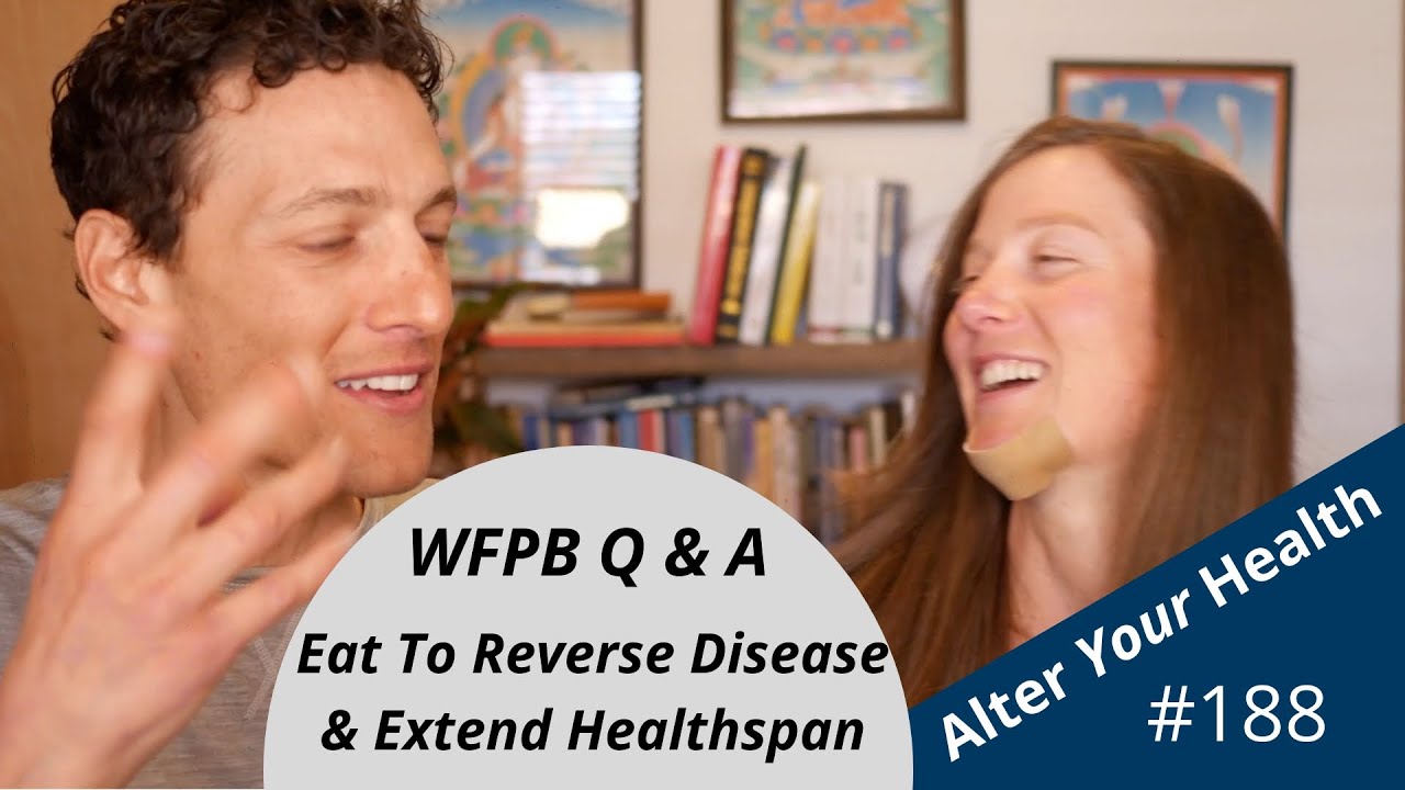 Alter Your Health #188 | WFPB Q & A - Eat To Reverse Disease & Extend Healthspan