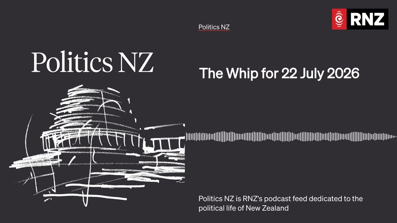 The Whip за 22 июля 2026 года | Политика Новой Зеландии