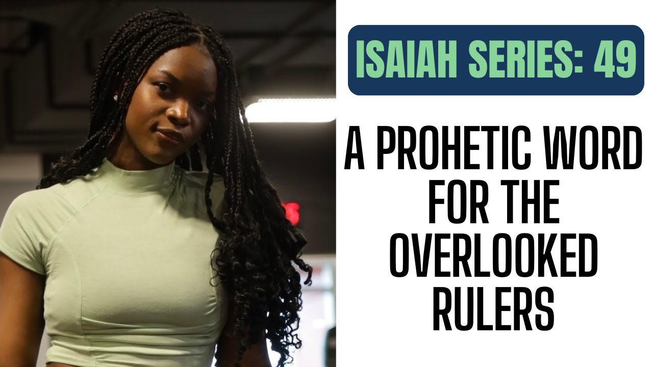 ISAIAH SERIES 49: A PROPHETIC WORD FOR THE OVERLOOKED RULERS