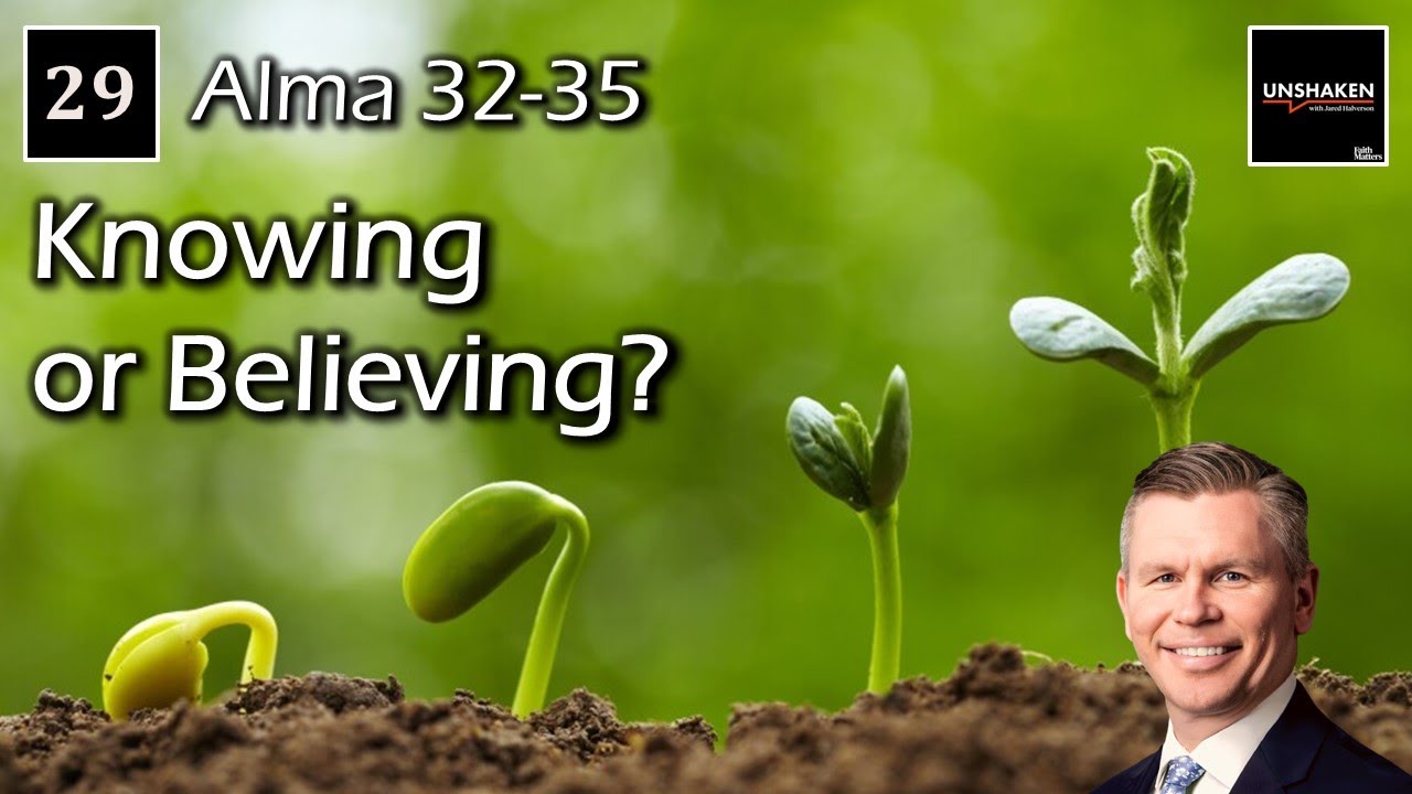 Come Follow Me - Alma 32-35: Knowing or Believing?