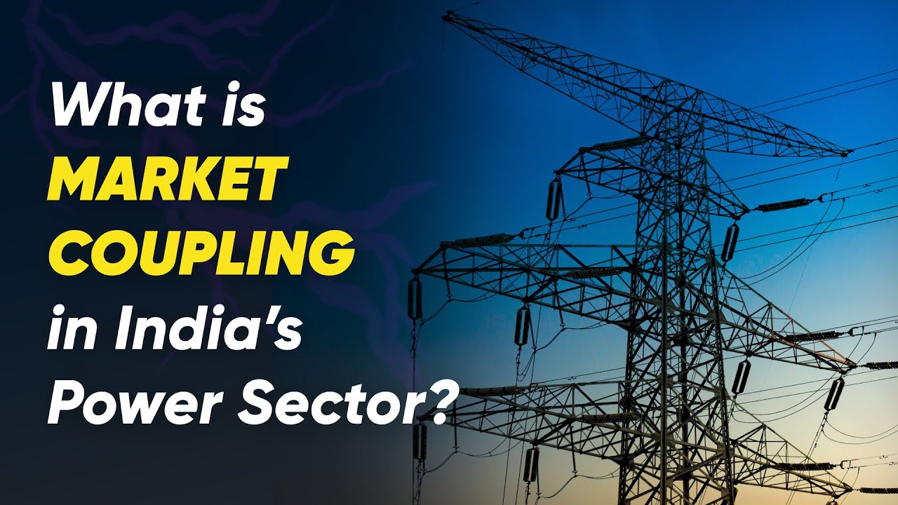 Market Coupling in India&rsquo;s Power Sector: The Next Big Shift