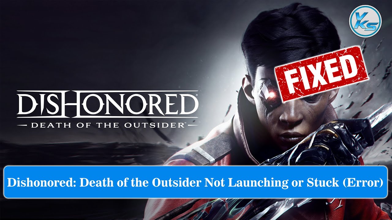 Fix Dishonored Death of the Outsider Launching Failed, Black Screen, Not Starting, Stuck & Running