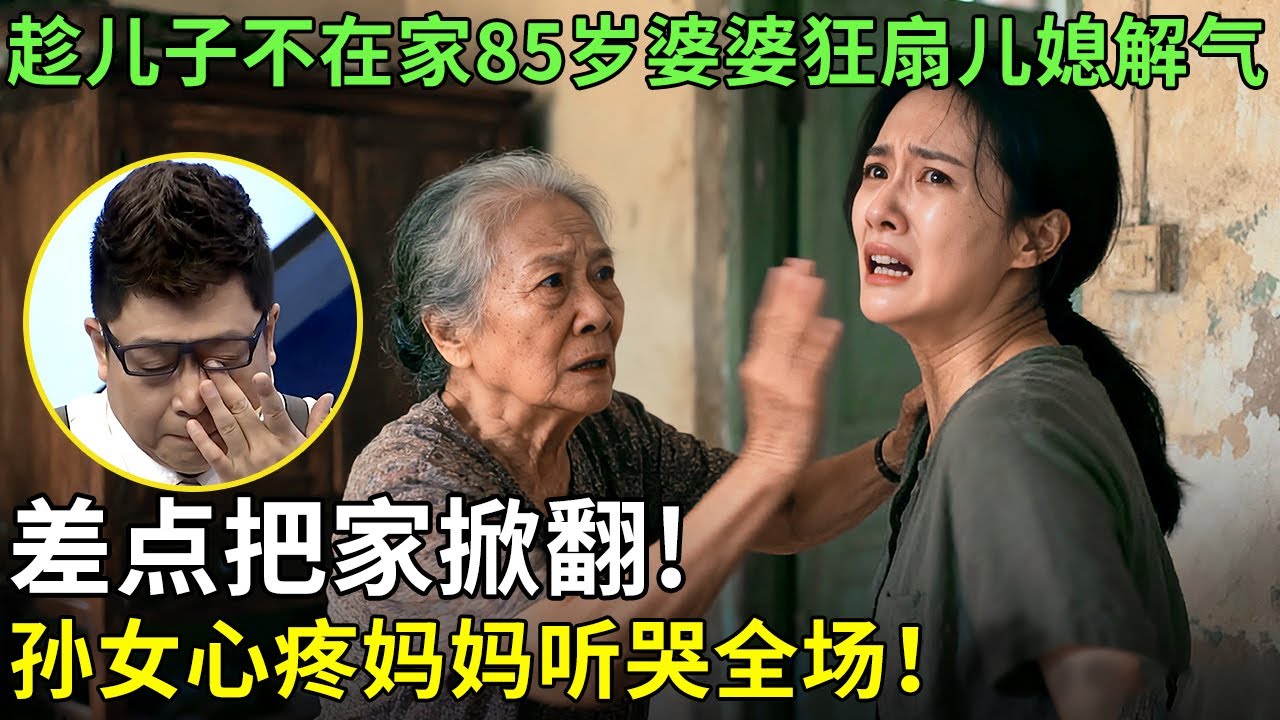 趁儿子不在家85岁婆婆狂扇儿媳解气,差点把家掀翻!孙女心疼妈妈听哭全场！【王芳王为念情感调解】