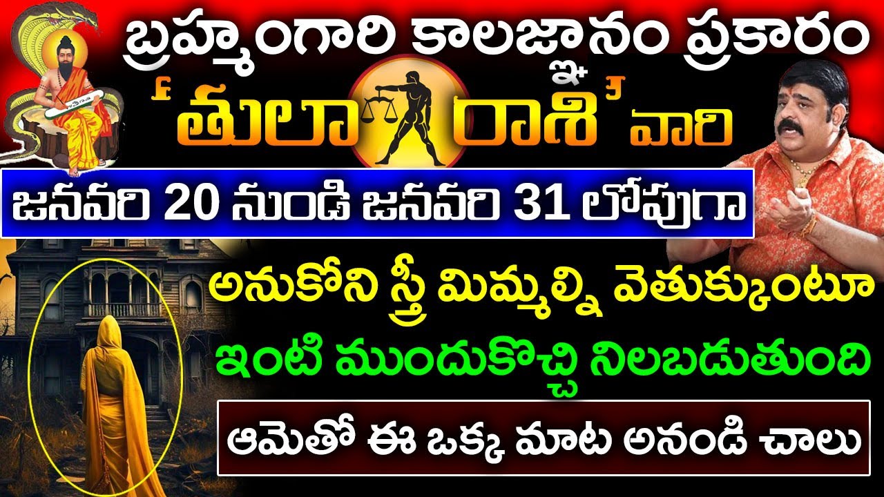 బ్రహ్మంగారి కాలజ్ఞానం ప్రకారం తులారాశి జనవరి 20నుండి 31లోపుగా స్త్రీ ఇంటి ముందుకు వచ్చి నిలబడుతుంది