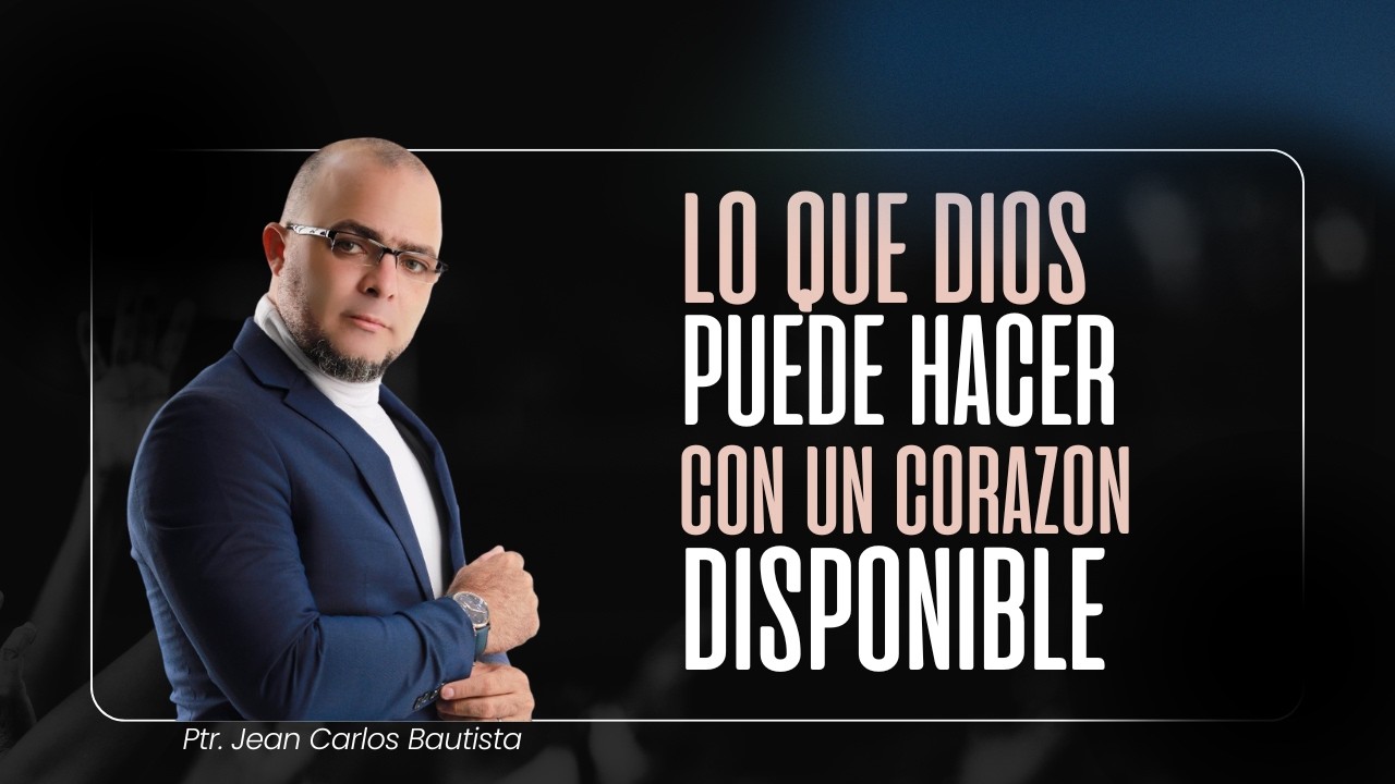 LO QUE DIOS PUEDE HACER CON UN CORAZON DISPONIBLE / Pastor Jean Carlos Bautista