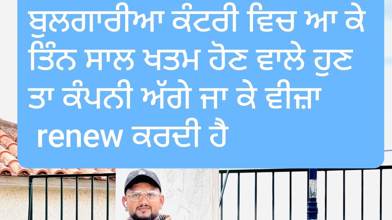 ਬੁਲਗਾਰੀਆ ਵਿੱਚ ਆ ਕੇ ਸਾਨੂੰ ਤਿੰਨਾਂ ਸਾਲ ਕੰਪਲੀਟ ਹੋਣ ਤੋਂ ਬਾਅਦ ਕੰਪਨੀਆਂ ਵਾਲੇ ਵੀਜਾ ਰੀਨਿਊ ਕਰਦੇ ਹਨ 