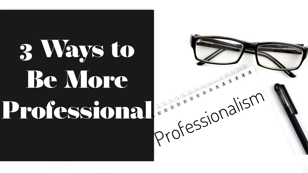 How to Be More Professional at Work | General Guide to Professionalism