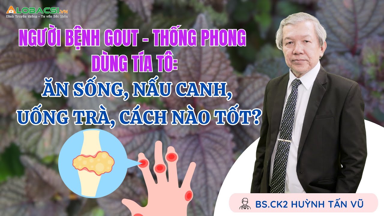 Người bệnh gout - thống phong, dùng tía tô cách nào tốt? | BS.CK2 Huỳnh Tấn Vũ | Video Alobacsi
