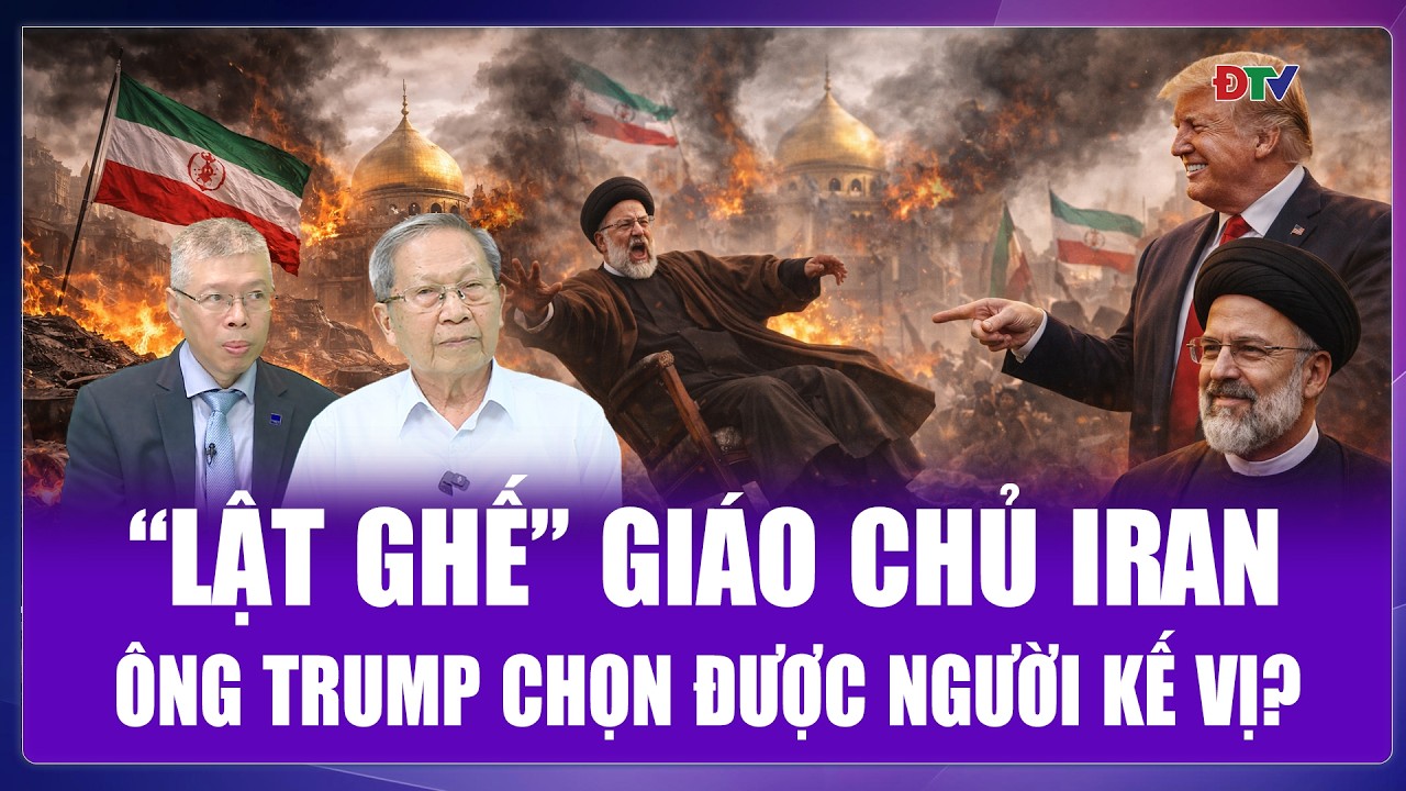 TOÀN CẢNH THẾ GIỚI: Ông Trump đòi “thay đổi chế độ” ở Iran, tìm ra người thế giáo chủ Ali Khamenei