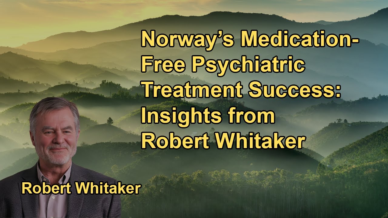 Norway&rsquo;s Medication-Free Psychiatric Treatment Success: Insights from Robert Whitaker