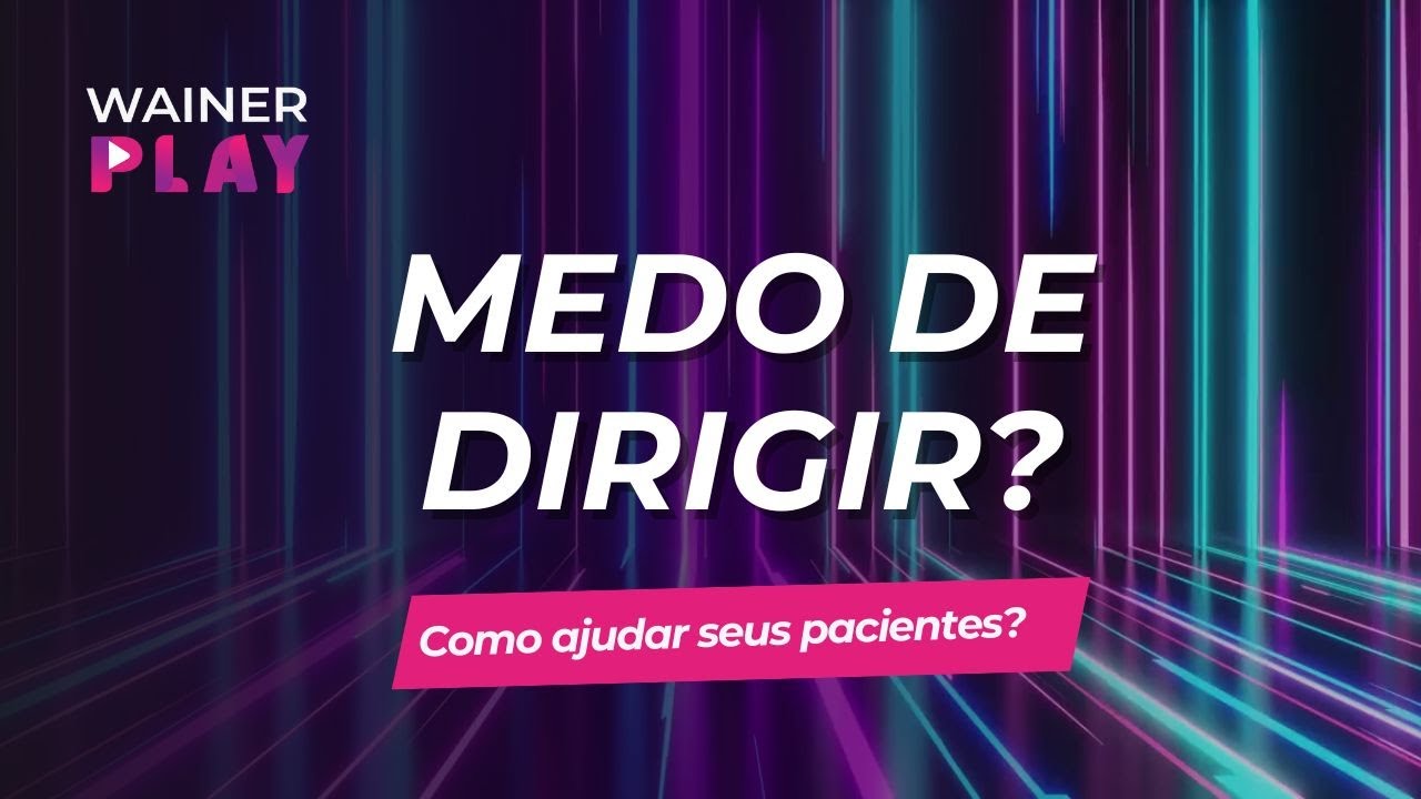 Como ajudar pacientes a superar o medo de dirigir? | Wainer Play