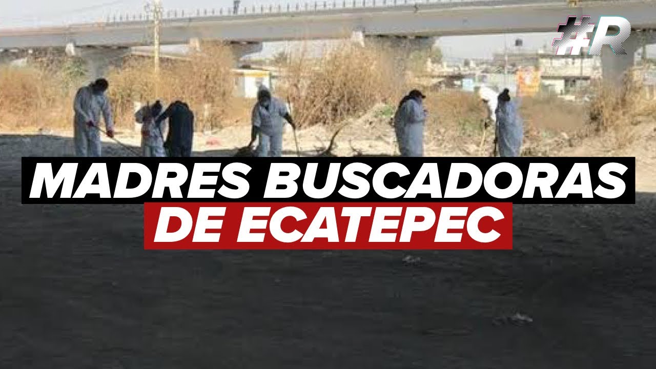Personas desaparecidas en México | Madres buscadoras de Ecatepec