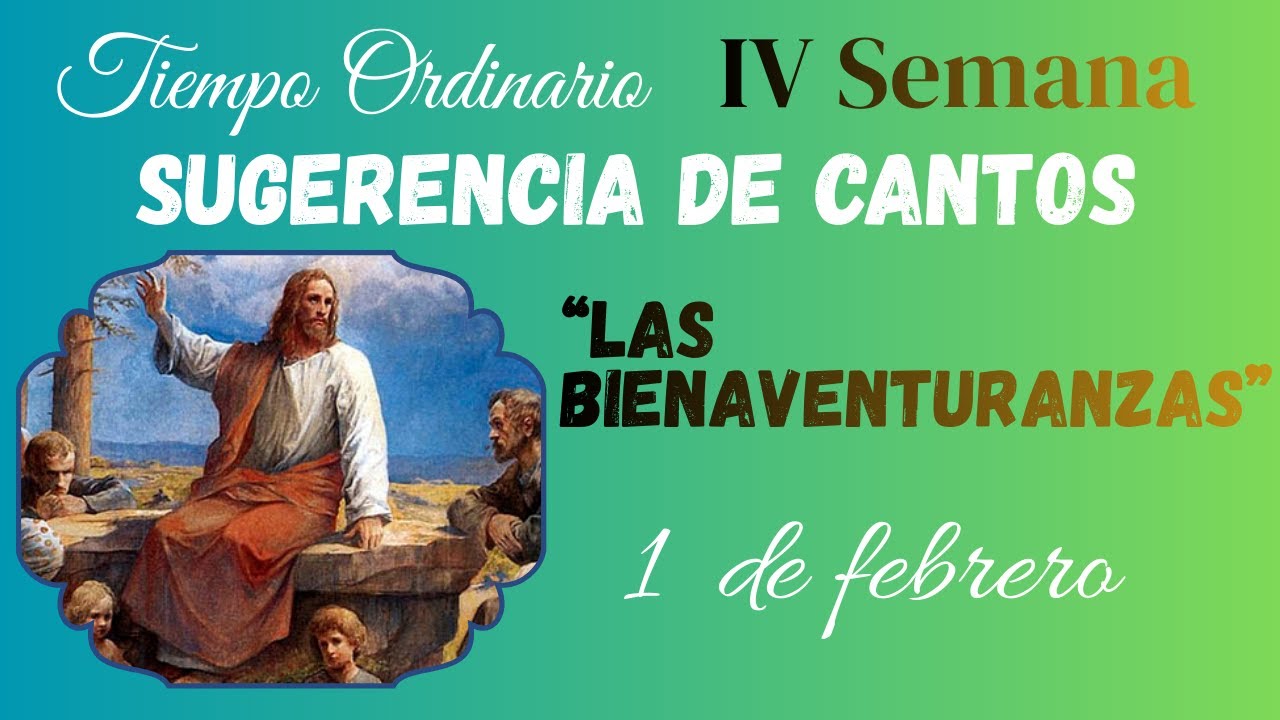 SUGERENCIA DE CANTOS | 1 DE FEBRERO | Semana IV (4) T. Ordinario - LAS BIENAVENTURANZAS