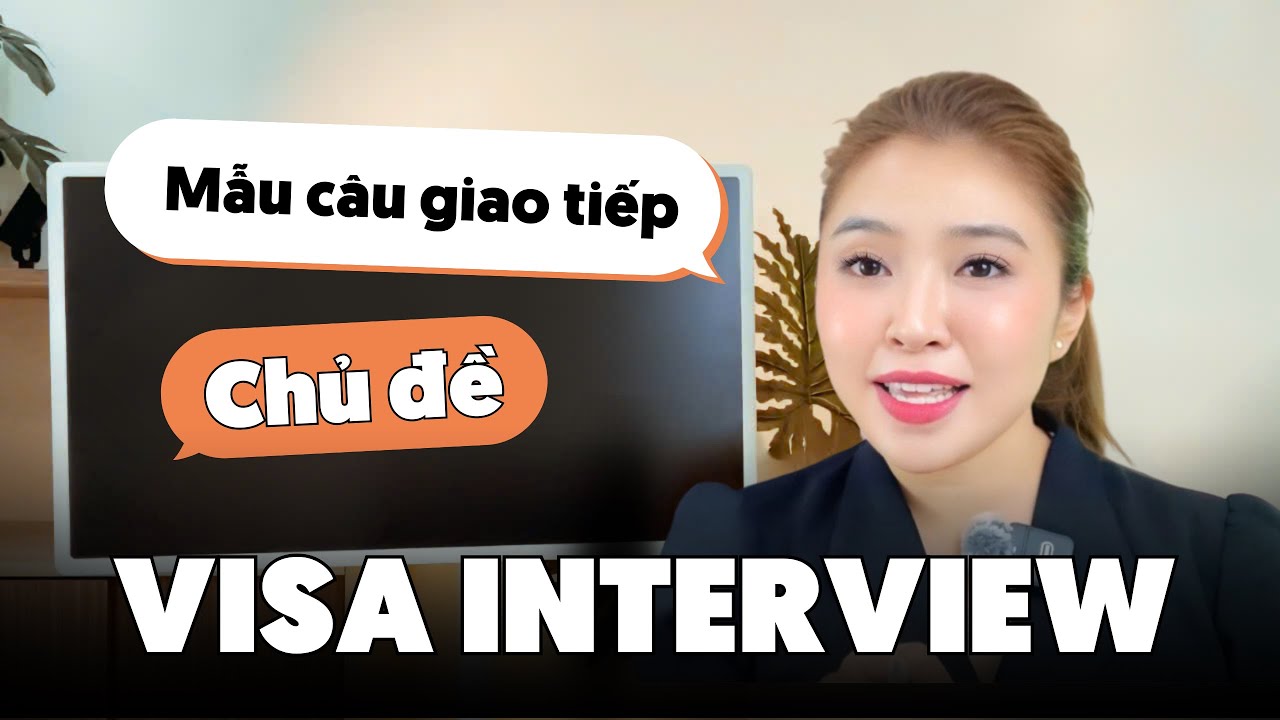 MẪU CÂU TIẾNG ANH CHỦ ĐỀ PHỎNG VẤN VISA | Miss Lan