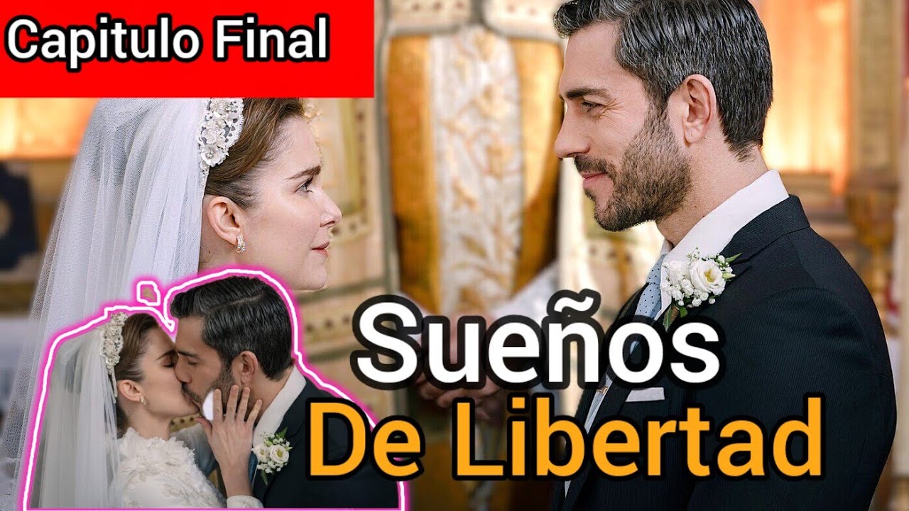 Sueños de libertad capítulo final completo En español latino 
