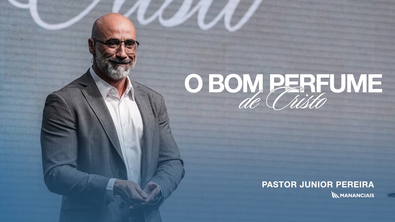 O Bom Perfume De Cristo | Pr. Junior Pereira | Mananciais RJ