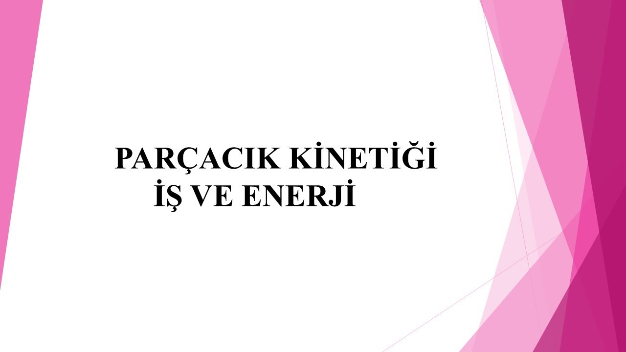 Parçacık Kinetiği: İş ve Enerji