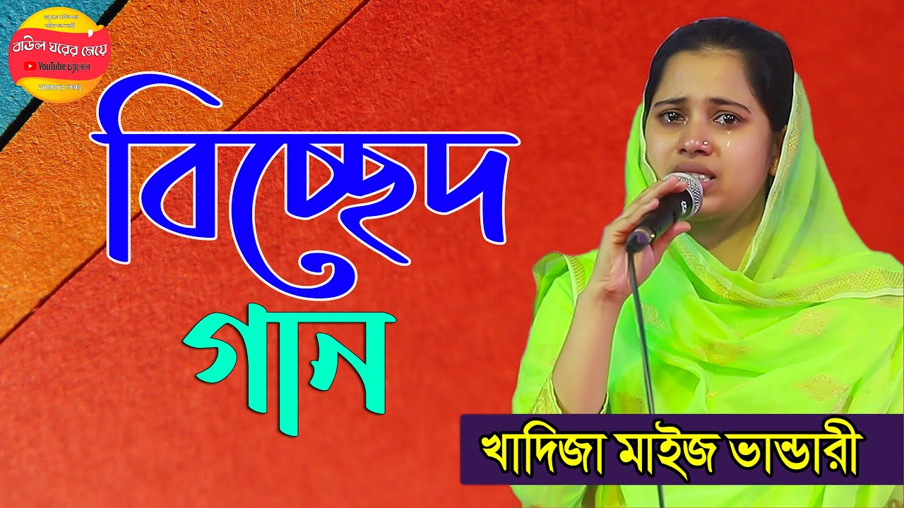 বিচ্ছেদ কাকে বলে দেখুন দুই চোখে কান্নার ঢল, খাদিজা ভান্ডারী, আমি যারে হারাইলাম এই জীবনে,বাউল ঘরের মে