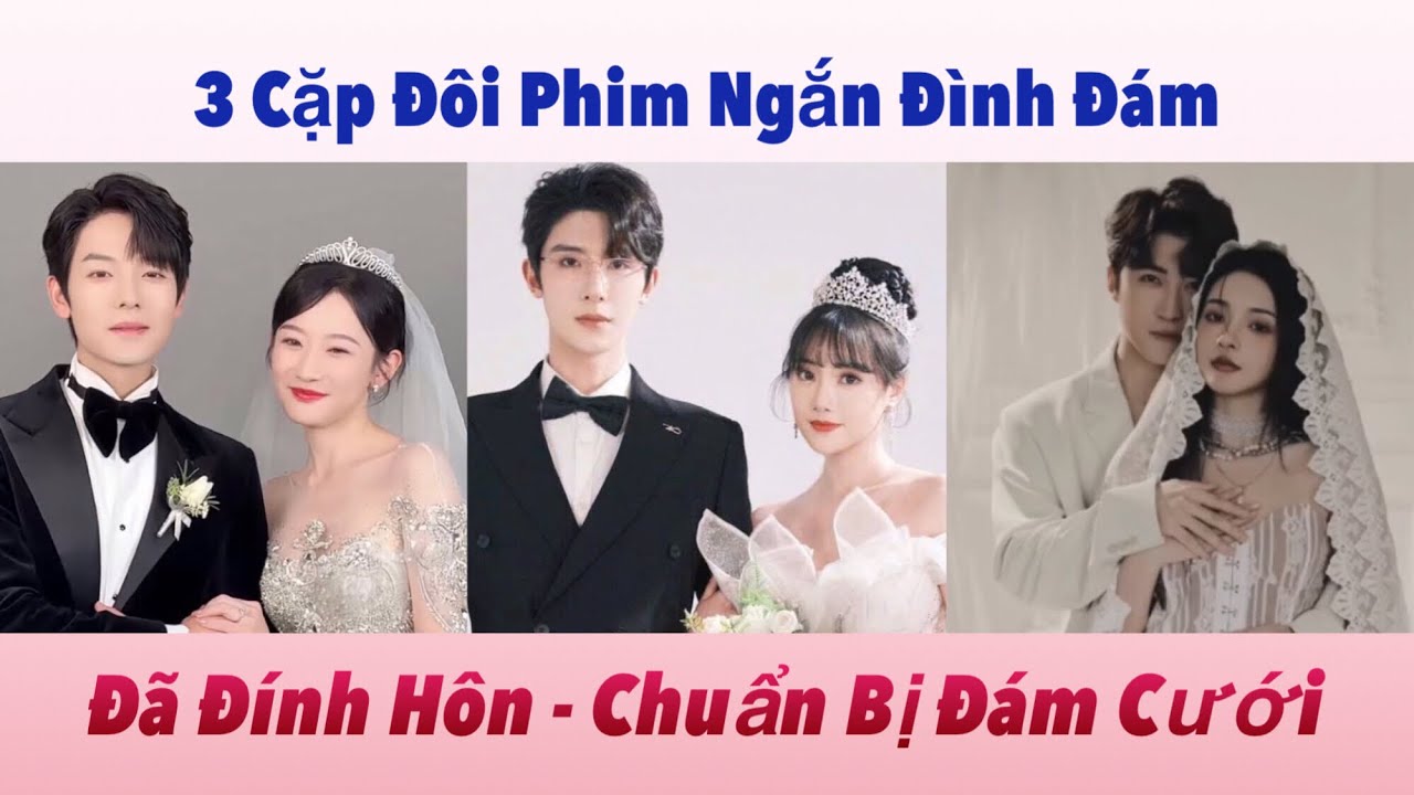 3 Cặp Đôi Phim Ngắn Đình Đám Trung Quốc ĐÃ ĐÍNH HÔN và Chuẩn Bị Đám Cưới Lãng Mạn #couple